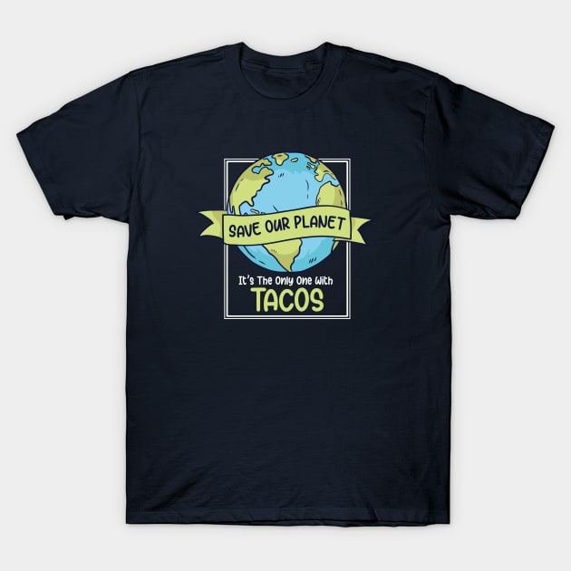 Save the Planet. It's the Only One with Tacos. T-Shirt by SLAG_Creative